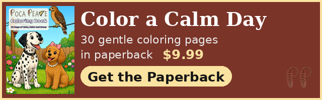Color a Calm Day. Poca Peace Coloring Book: 30 gentle coloring pages in paperback, $9.99. Get the Paperback