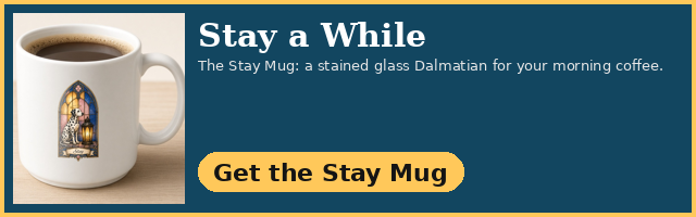 Stay a While. The Stay Mug: a stained glass Dalmatian for your morning coffee. Get the Stay Mug